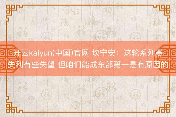 开云kaiyun(中国)官网 坎宁安：这轮系列赛失利有些失望 但咱们能成东部第一是有原因的