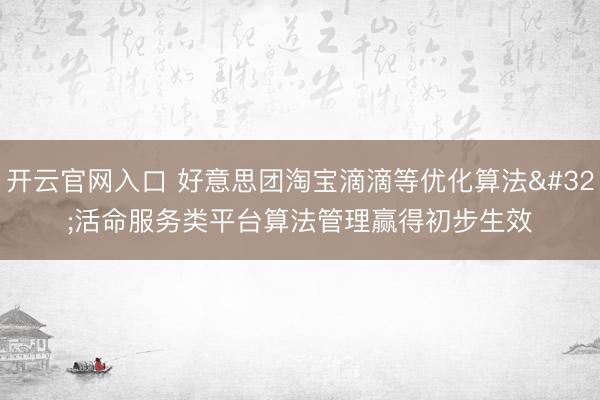开云官网入口 好意思团淘宝滴滴等优化算法 活命服务类平台算法管理赢得初步生效